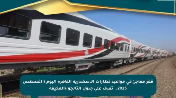 قفز مفاجئ في مواعيد قطارات الإسكندرية القاهرة اليوم 5 أغسطس 2025.. تعرف على جدول التالجو والمكيفة